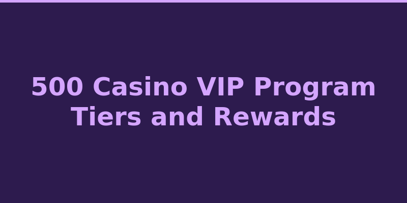 500 Casino VIP loyalty program tiers and exclusive rewards overview 2026