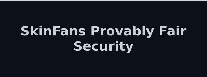 SkinFans provably fair system and security features 2026