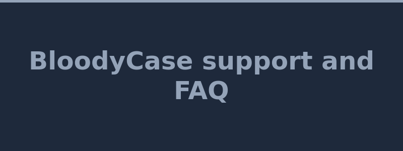 BloodyCase customer support and FAQ help center 2026