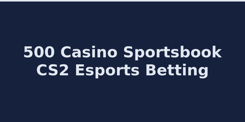 500 Casino sportsbook and CS2 esports betting interface 2026