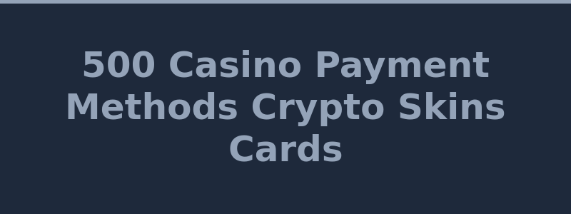 Available deposit and withdrawal methods at 500 Casino including crypto, CS2 skins, and cards 2026