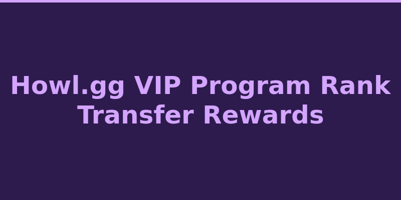 Howl.gg VIP loyalty program tiers, rank transfer, and rewards overview 2026